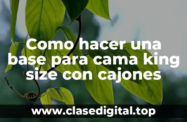 Como hacer una base para cama king size con cajones