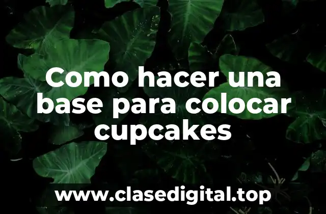 Como hacer una base para colocar cupcakes