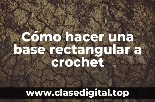 Cómo hacer una base rectangular a crochet