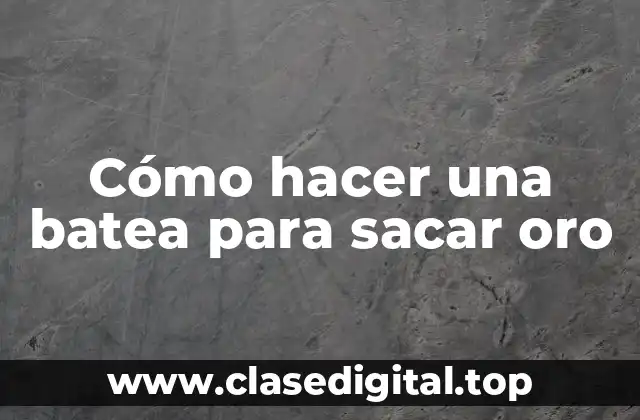 Cómo hacer una batea para sacar oro