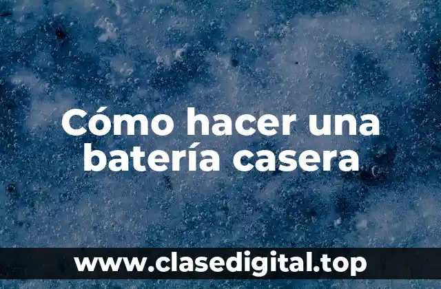 Cómo hacer una batería casera