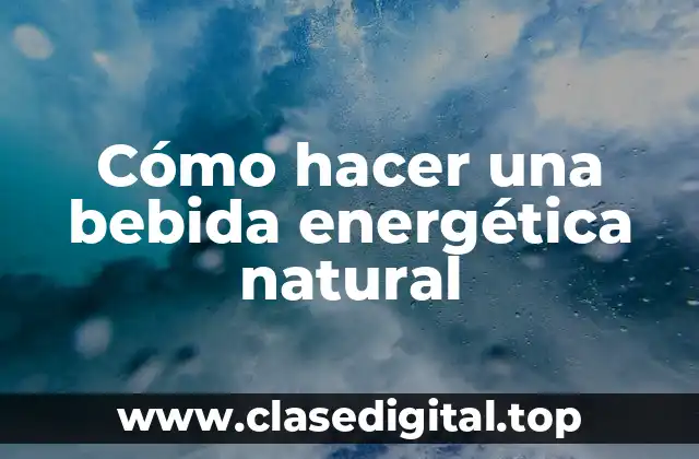 Cómo hacer una bebida energética natural