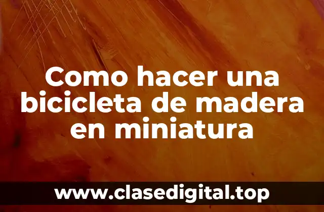Como hacer una bicicleta de madera en miniatura