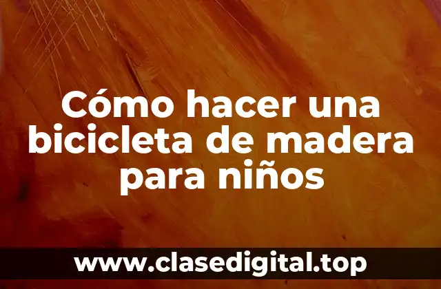 Cómo hacer una bicicleta de madera para niños