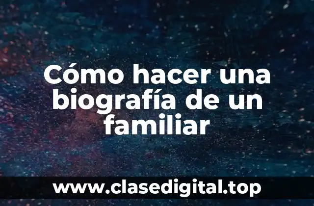Cómo hacer una biografía de un familiar