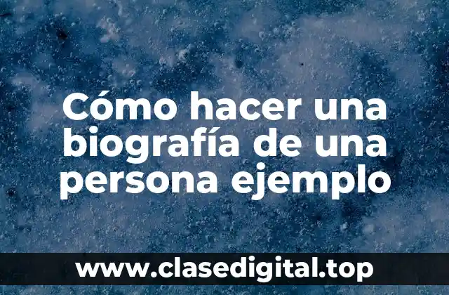 Cómo hacer una biografía de una persona ejemplo