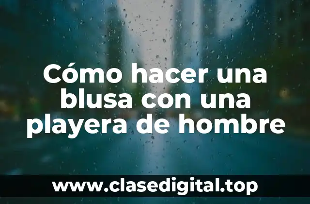 Cómo hacer una blusa con una playera de hombre