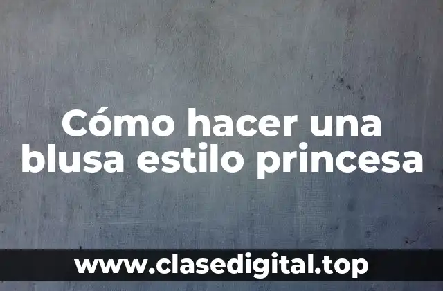 Cómo hacer una blusa estilo princesa