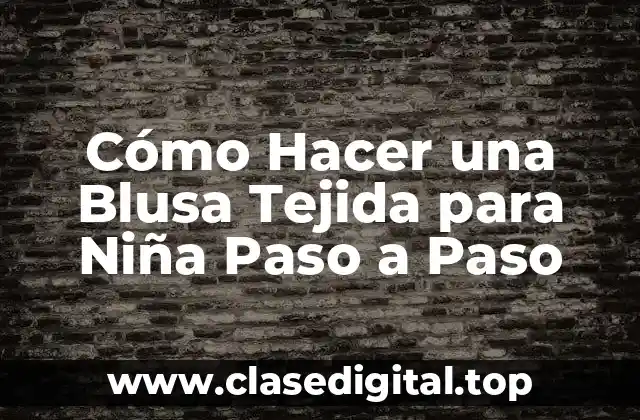 Cómo Hacer una Blusa Tejida para Niña Paso a Paso
