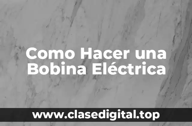 ¿Qué es una Bobina Eléctrica y Para Qué Sirve?
