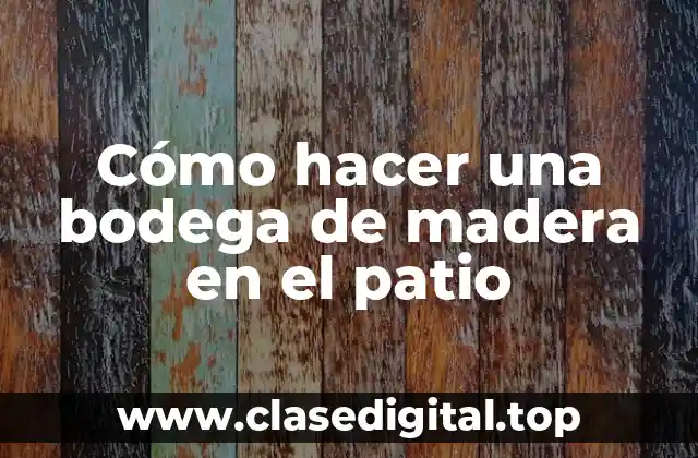 Cómo hacer una bodega de madera en el patio