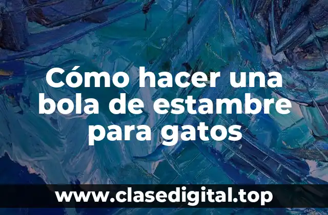 ¿Qué es una bola de estambre para gatos y para qué sirve?