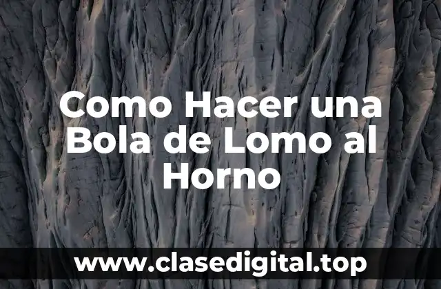 Como Hacer una Bola de Lomo al Horno
