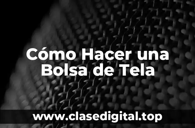 Cómo Hacer una Bolsa de Tela