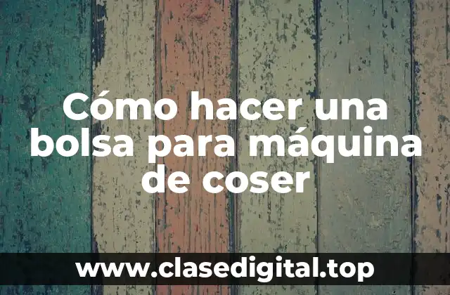 Cómo hacer una bolsa para máquina de coser