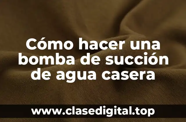 Cómo hacer una bomba de succión de agua casera