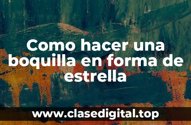 Como hacer una boquilla en forma de estrella