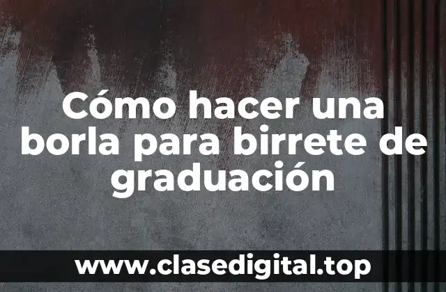 Cómo hacer una borla para birrete de graduación