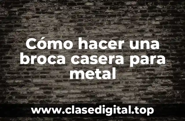 Cómo hacer una broca casera para metal