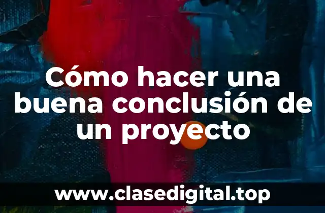 Cómo hacer una buena conclusión de un proyecto