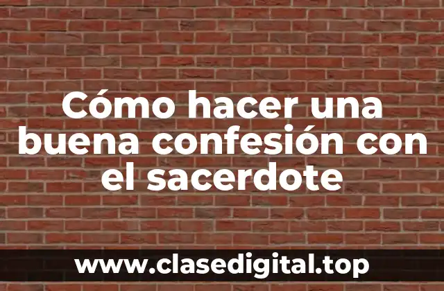 Cómo hacer una buena confesión con el sacerdote