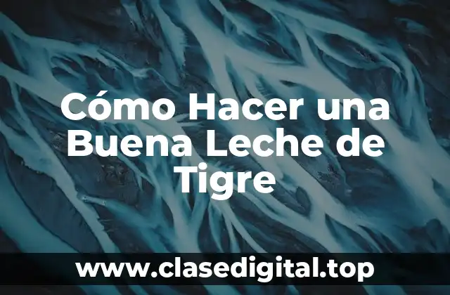 Cómo Hacer una Buena Leche de Tigre