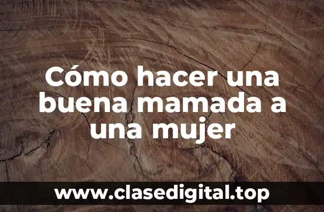 Cómo hacer una buena mamada a una mujer