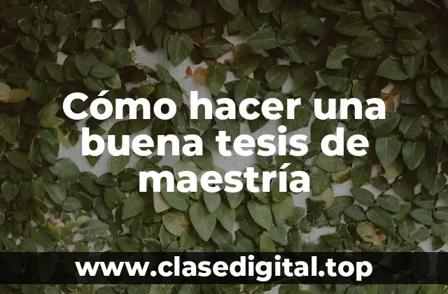 Cómo hacer una buena tesis de maestría