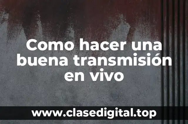 Como hacer una buena transmisión en vivo