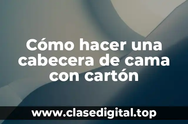 Cómo hacer una cabecera de cama con cartón