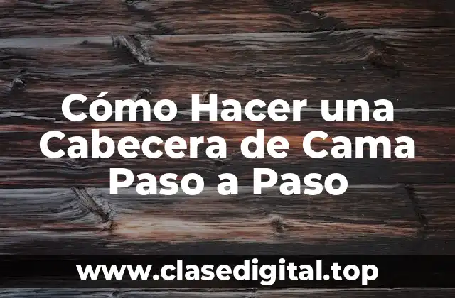 Cómo Hacer una Cabecera de Cama Paso a Paso