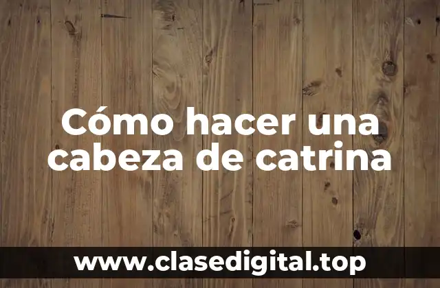 Cómo hacer una cabeza de catrina