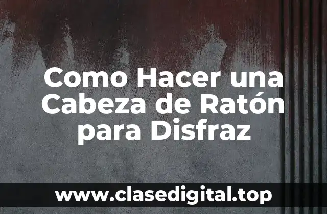 Como Hacer una Cabeza de Ratón para Disfraz