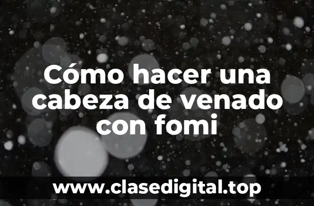 Cómo hacer una cabeza de venado con fomi