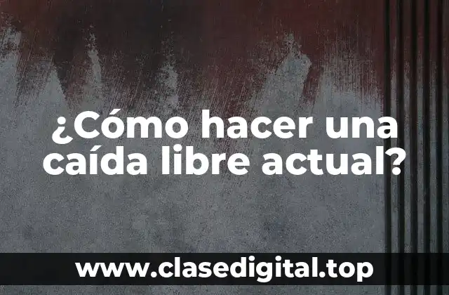 ¿Cómo hacer una caída libre actual?
