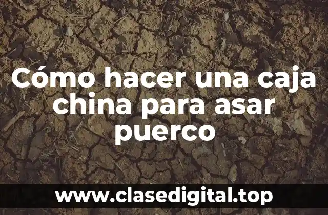 Cómo hacer una caja china para asar puerco