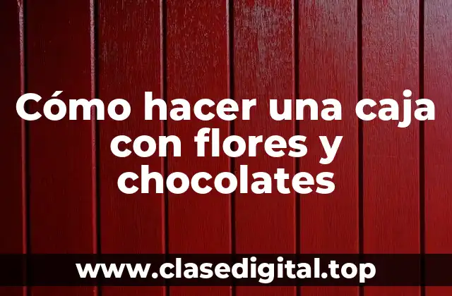 Cómo hacer una caja con flores y chocolates