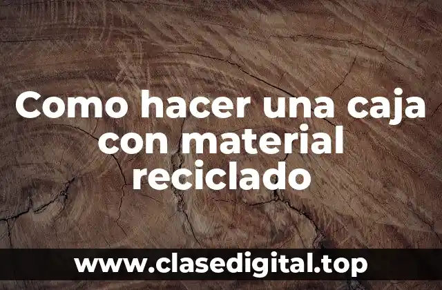 ¿Qué es una caja de material reciclado y para qué sirve?