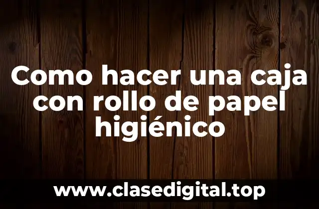 Como hacer una caja con rollo de papel higiénico