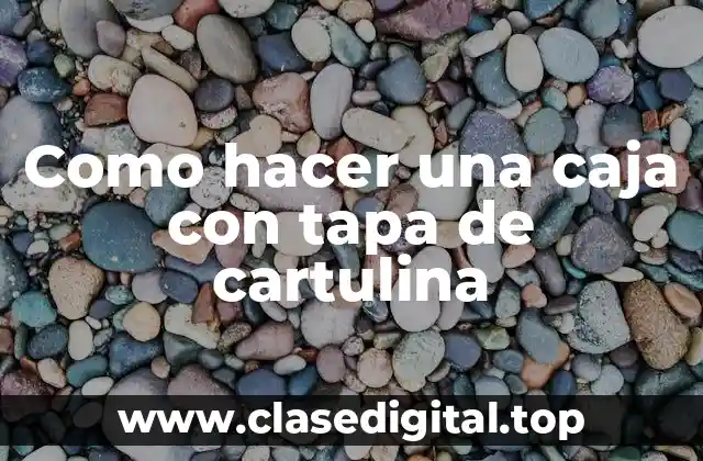 Como hacer una caja con tapa de cartulina