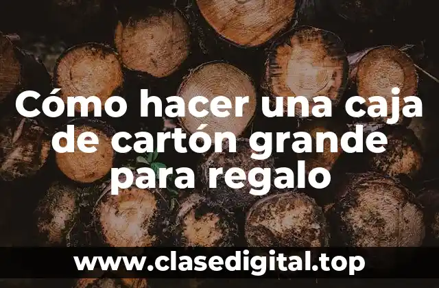 Cómo hacer una caja de cartón grande para regalo