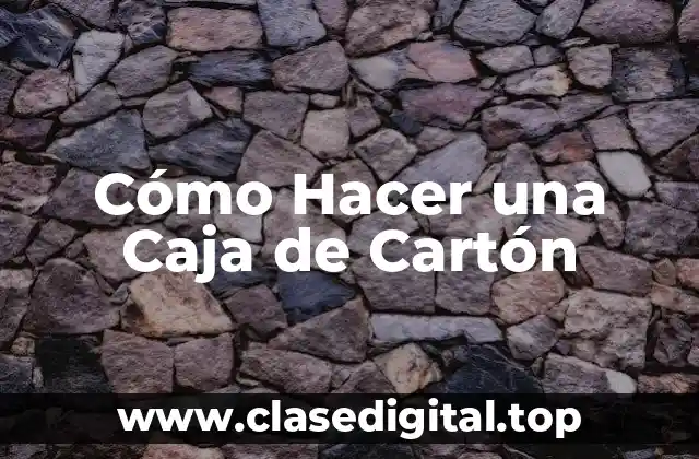 Cómo Hacer una Caja de Cartón