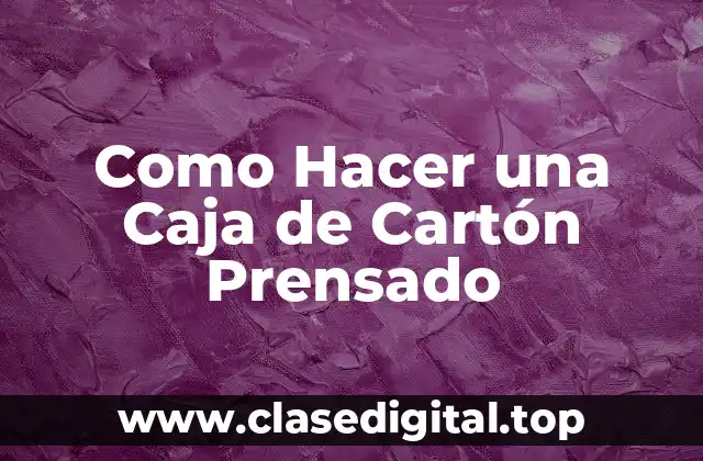 Caja de Cartón Prensado: ¿Qué es y para qué sirve?