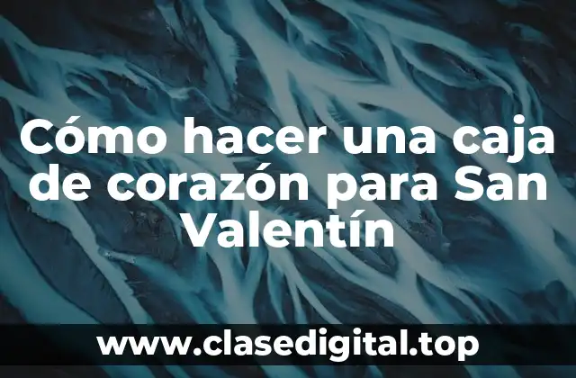 Cómo hacer una caja de corazón para San Valentín