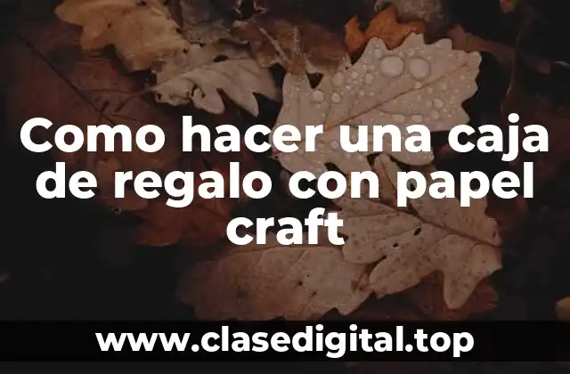 Como hacer una caja de regalo con papel craft