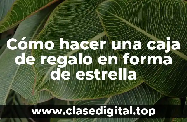 Cómo hacer una caja de regalo en forma de estrella