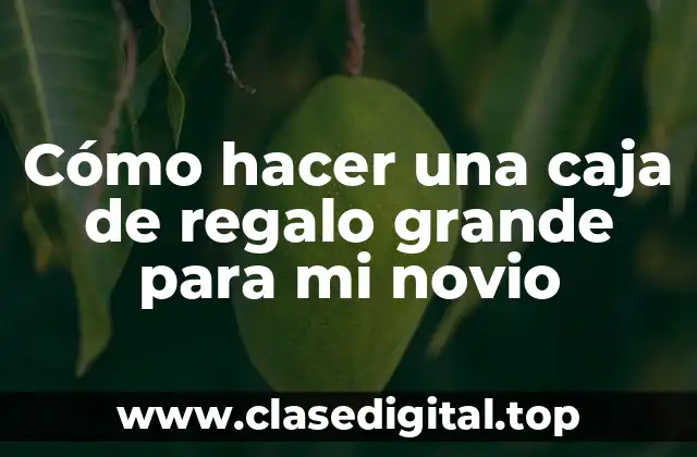 Cómo hacer una caja de regalo grande para mi novio