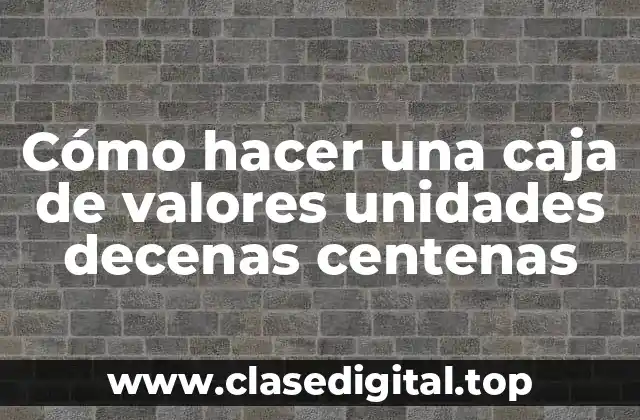Cómo hacer una caja de valores unidades decenas centenas