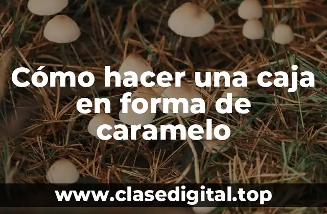 Cómo hacer una caja en forma de caramelo