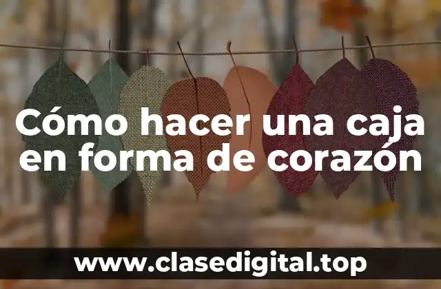 Cómo hacer una caja en forma de corazón